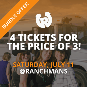4 TICKETS FOR THE PRICE OF 3 (July 11 Ranchmans)